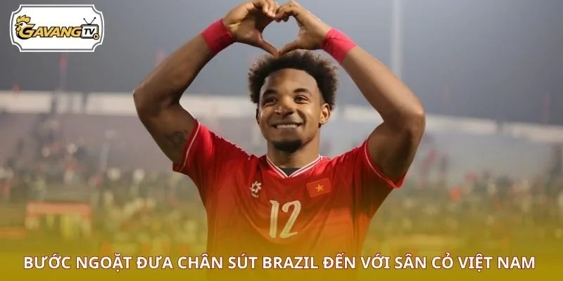 Bước ngoặt đưa chân sút Brazil đến với sân cỏ Việt Nam