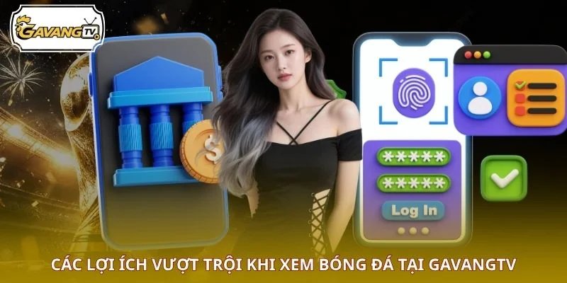 Các lợi ích vượt trội khi xem bóng đá tại GAVANGTV