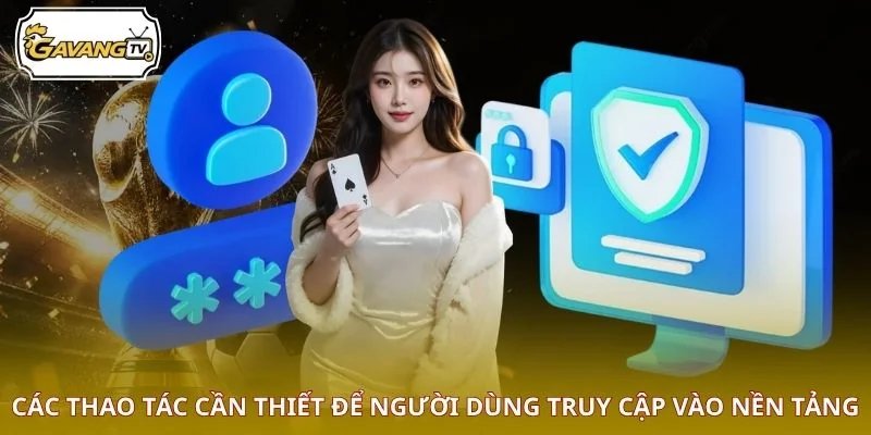 Các thao tác cần thiết để người dùng truy cập vào nền tảng