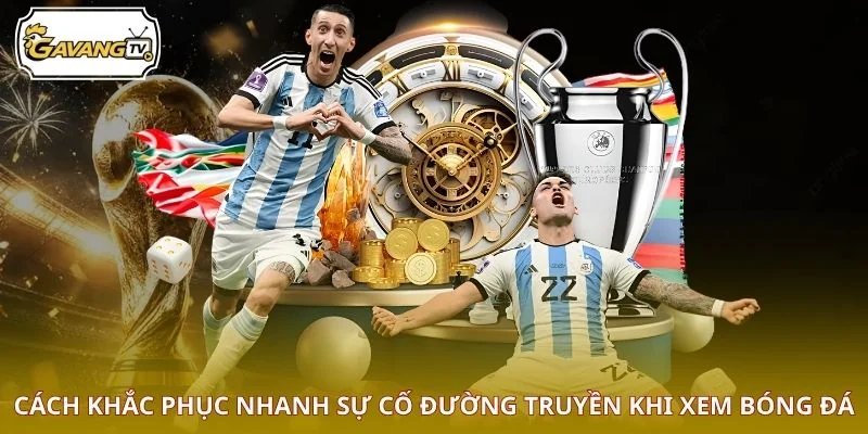 Cách khắc phục nhanh sự cố đường truyền khi xem bóng đá