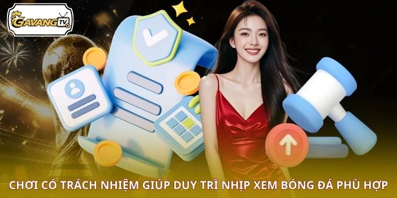 Chơi có trách nhiệm giúp duy trì nhịp xem bóng đá phù hợp