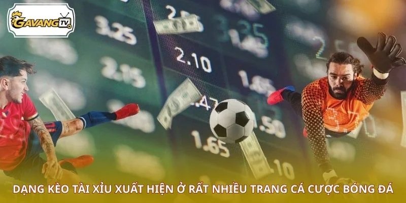 Dạng kèo tài xỉu xuất hiện ở rất nhiều trang cá cược bóng đá