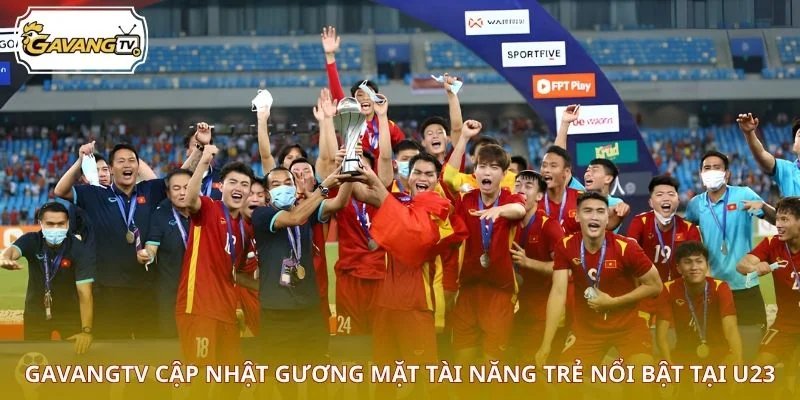 GAVANGTV cập nhật gương mặt tài năng trẻ nổi bật tại U23