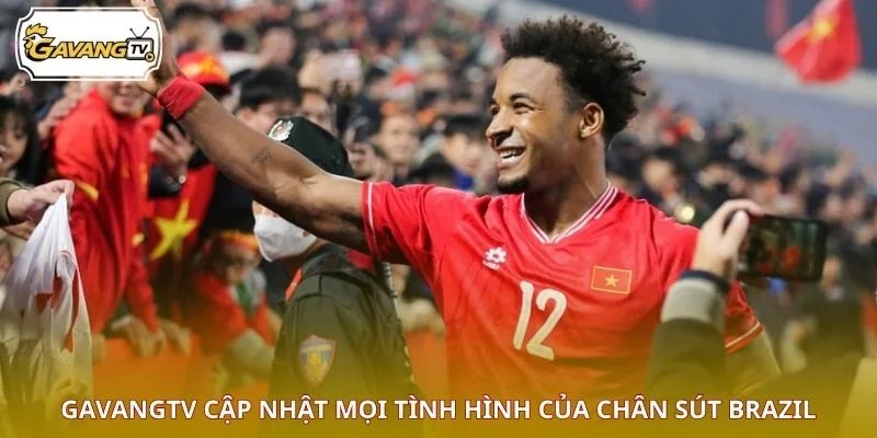 GAVANGTV cập nhật mọi tình hình của chân sút Brazil