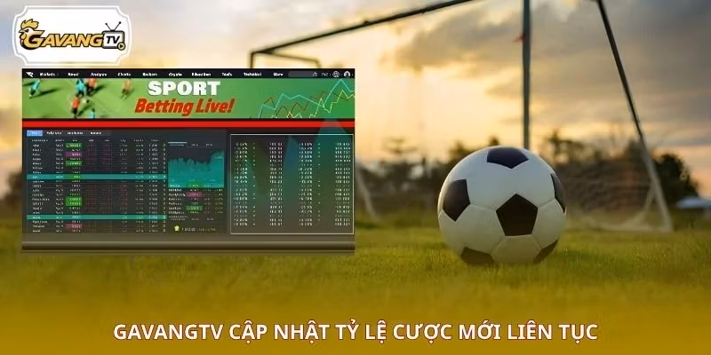GAVANGTV cập nhật tỷ lệ cược mới liên tục