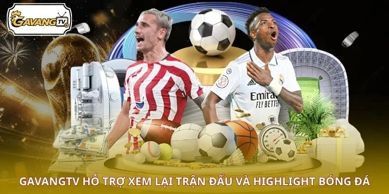 GAVANGTV hỗ trợ xem lại trận đấu và highlight bóng đá