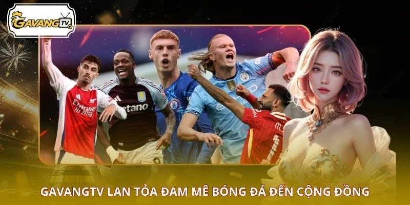 GAVANGTV lan tỏa đam mê bóng đá đến cộng đồng
