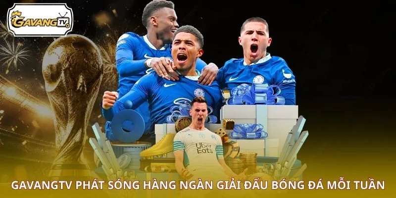 GAVANGTV phát sóng hàng ngàn giải đấu bóng đá mỗi tuần