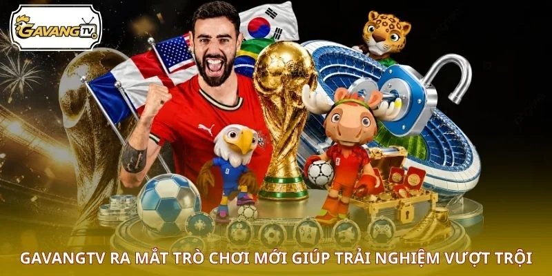GAVANGTV ra mắt trò chơi mới giúp trải nghiệm vượt trội