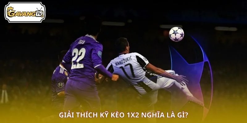 Giải thích kỹ kèo 1x2 nghĩa là gì?