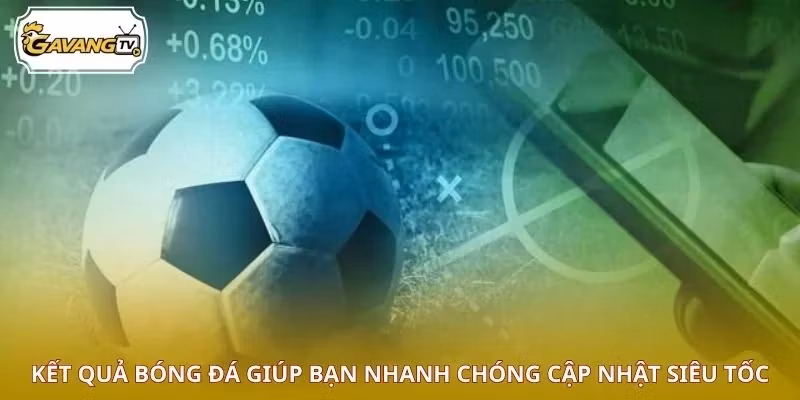 Kết quả bóng đá giúp bạn nhanh chóng cập nhật siêu tốc