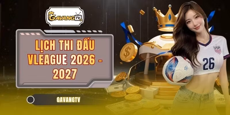 Lịch Thi Đấu Vleague 2026 - 2027
