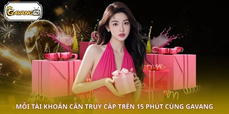 Mỗi tài khoản cần truy cập trên 15 phút cùng GAVANGTV