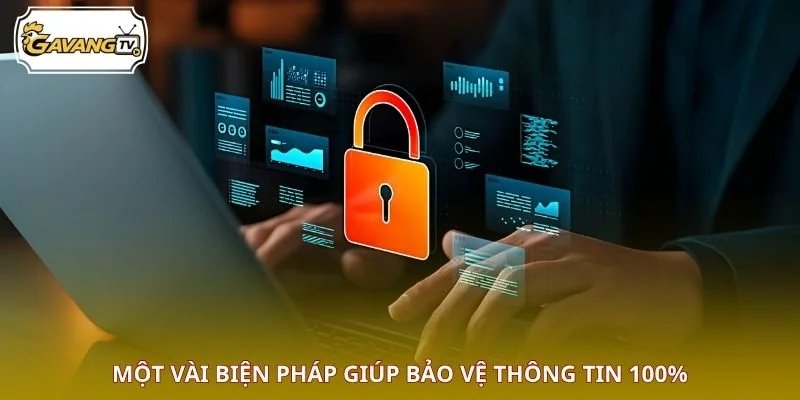 Một vài biện pháp giúp bảo vệ thông tin 100%