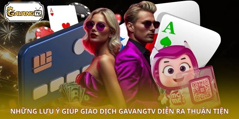 Những lưu ý giúp giao dịch GAVANGTV diễn ra thuận tiện