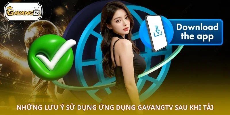 Những lưu ý sử dụng ứng dụng GAVANGTV sau khi tải