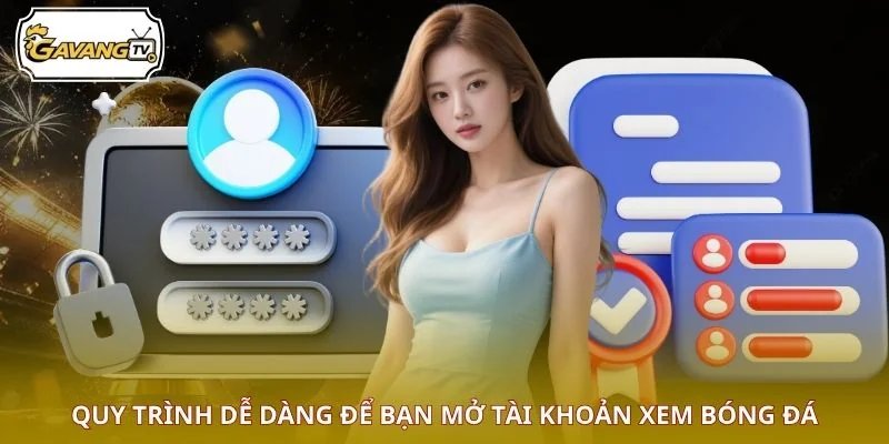Quy trình dễ dàng để bạn mở tài khoản xem bóng đá