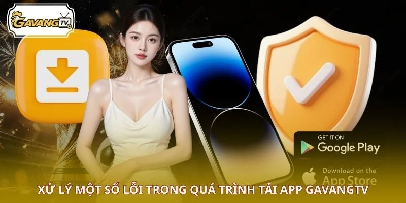 Xử lý một số lỗi trong quá trình tải app GAVANGTV